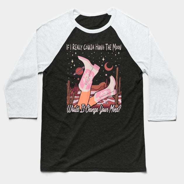 If I Really Coulda Hung The Moon Would It Change Your Mind Love Cowgirl Boot Baseball T-Shirt by Terrence Torphy